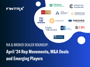 RIA & Broker Dealer Roundup: April '24 Rep Movements, M&A Deals and Emerging Players