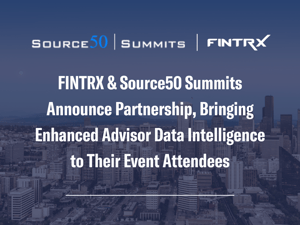 FINTRX & Source50 Summits Announce Partnership, Bringing Enhanced Advisor Data Intelligence to Their Event Attendees