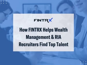 How FINTRX Helps Wealth Management & RIA Recruiters Find Top Talent