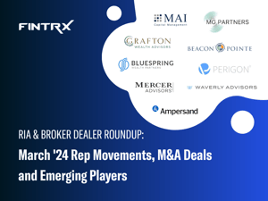 RIA & Broker Dealer Roundup: March '24 Rep Movements, M&A Deals and Emerging Players